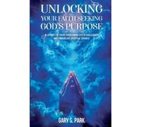Gary S Park Unlocking Your Faith Seeking God's Purpose (Tascabile)