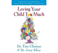 Gary Sibcy Tim Clinton Loving Your Child Too Much (Tascabile)