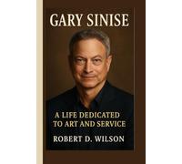 GARY SINISE BIOGRAPHY: A Life Dedicated to Art and Service