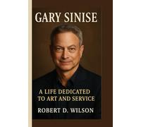 GARY SINISE BIOGRAPHY: A Life Dedicated to Art and Service