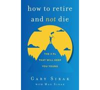 Gary Sirak Max Sirak How to Retire and Not Die (Tascabile)