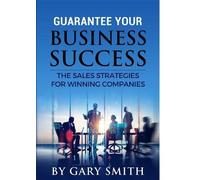 Gary Smith Guarantee Your Business Success The Sales Strategies for (Tascabile)