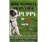 Gary Steve How To Potty Train Your Puppy In 7 days (Tascabile)