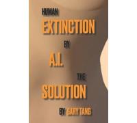 Gary Tang Human Extinction by A.I. The Solution (Tascabile)