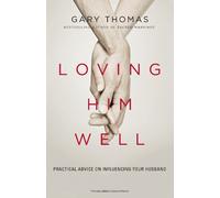 Loving Him Well: Practical Advice on Influencing Your Husband by Gary L. Thomas