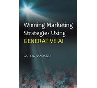 Gary W. Randazzo Winning Marketing Strategies Using Generative AI (Tascabile)