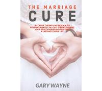 Gary Wayne The Marriage Cure: A Couple Therapy Workbook to Fighting (Tascabile)