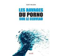 Gary Wilson Les Ravages du porno sur le cerveau (Tascabile)