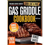 Gas Griddle Cookbook: Master the Art of Grilling in No Time with Flavorful, Succulent, and Unique Recipes | Includes Expert Secrets and Pro Tips for Year-Round Outdoor Cooking Perfection