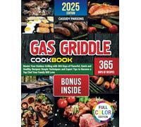Gas Griddle Cookbook: Master Your Outdoor Grilling with 365 Days of Flavorful, Quick and Healthy Recipes | Simple Techniques and Expert Tips to Become a Top Chef Your Family Will Love