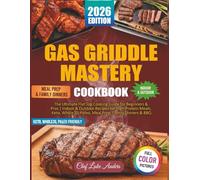 Gas Griddle Mastery Cookbook: The Ultimate Flat Top Cooking Guide for Beginners & Pros | Indoor & Outdoor Recipes for High-Protein Meals, Keto, Whole30, Paleo, Meal Prep, Family Dinners & BBQ