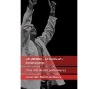 GÁS INFINITO - A Filosofia dos Extraordinários: Uma vida de alta performance