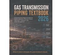 Gas Transmission Piping Textbook 2026: Comprehensive Design Concepts for Pipeline Networks, Pressure Control, Fabrication, Inspection, and Safety Management