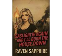 Gaslight Me Again and I’ll Burn the House Down