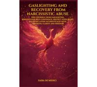 GASLIGHTING AND RECOVERY FROM NARCISSISTIC ABUSE: FREE YOURSELF FROM GASLIGHTING, REBUILD YOUR SELF-CONFIDENCE, PROTECT YOUR HEART AND START LIVING AUTHENTICALLY WITH STRENGTH, CLARITY AND FREEDOM