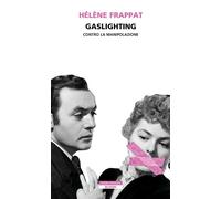GASLIGHTING. CONTRO LA MANIPOLAZIONE - FRAPPAT HELENE - Neri Pozza