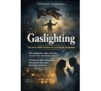 Gaslighting. Den mest subtila tekniken för psykologisk manipulation.: Att förstå de dolda mekanismer som påverkar dina tankar, dina känslor och dina val