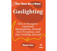 GASLIGHTING: Dismantle Reality Distortion, Stop Self-Doubt, and Rebuild Your Sanity