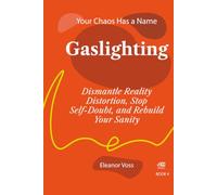 GASLIGHTING: Dismantle Reality Distortion, Stop Self-Doubt, and Rebuild Your Sanity