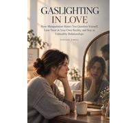 GASLIGHTING IN LOVE: How Manipulation Makes You Question Yourself, Lose Trust in Your Own Reality, and Stay in Unhealthy Relationships: 2