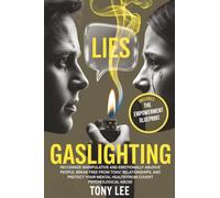 Gaslighting: Recognize Manipulative and Emotionally Abusive People, Break Free from Toxic Relationships, and Protect Your Mental Health From Covert Psychological Abuse