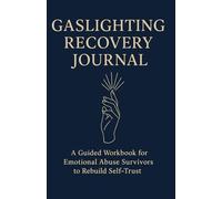 Gaslighting Recover Journal: A Guided Workbook For Emotional Abuse Survivors To Rebuild Self-Trust