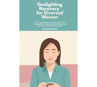 Gaslighting Recovery for Divorced Women: A 5-Phase Guide to Break Free from Manipulation, Rebuild Confidence, and Move Forward After Divorce