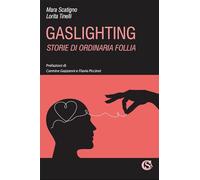 Libri Scatigno Mara / Lorita Tinelli - Gaslighting. Storie Di Ordinaria Follia