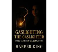 GASLIGHTING THE GASLIGHTER If You Can’t Beat ’Em, Outplay ’Em