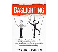 Gaslighting: What You Need to Know About this Type of Manipulation and How Narcissists Can Use It Against You in an Abusive Relationship