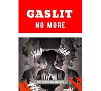 GASLIT NO MORE: Empower, Heal, and Rediscover Your True Self