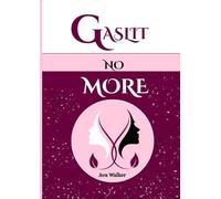 GASLIT NO MORE: Restoring Self-Worth and Balance After Emotional Trauma