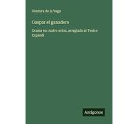 Gaspar el ganadero: Drama en cuatro actos, arreglado al Teatro Espanõl