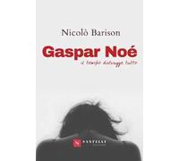 Gaspar Noè. Il tempo distrugge tutto