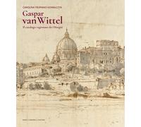 Gaspar Van Wittel. Il catalogo ragionato dei disegni. Ediz. a colori - Tru...