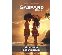 GASPARD, 10 ANS, AU-DELÀ DE L'OCÉAN: Une AVENTURE FANTASTIQUE à la découverte des MARQUISES en Polynésie, de ses trésors et LÉGENDES. ILLUSTRÉE, ÉDUCATIVE et LUDIQUE. Pour les 6-11 ANS !