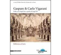 Gaspare & Carlo Vigarani. Dalla corte degli Este a quella di Luigi XIV. Ediz. Ediz. italiana e francese