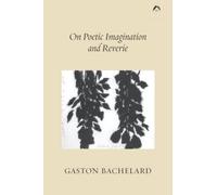 Gaston Bachelard On Poetic Imagination and Reverie (Tascabile)
