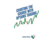Gaston Chavez Charting the Course with Options Trading (Tascabile)