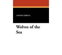 Gaston LeRoux Wolves of the Sea (Tascabile)