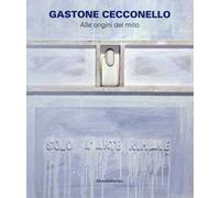 Gastone Cecconello. Alle origini del mito. Catalogo della mostra. Ediz. illustrata