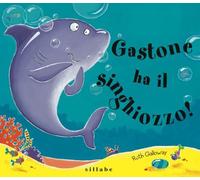 Gastone ha il singhiozzo! Ediz. a colori