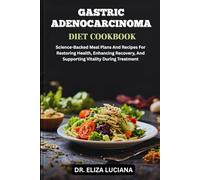 GASTRIC ADENOCARCINOMA DIET COOKBOOK: Science-Backed Meal Plans And Recipes For Restoring Health, Enhancing Recovery, And Supporting Vitality During Treatment