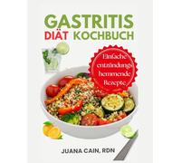 GASTRITIS DIÄT KOCHBUCH: Einfache entzündungshemmende Rezepte
