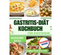 Gastritis-Diät-Kochbuch für Einsteiger: Einfache und leckere Rezepte für eine gesunde Verdauung und ausgewogene Mahlzeiten, die bei Gastritis helfen