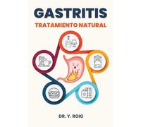 Gastritis Tratamiento Natural: Una guía clara, completa y efectiva para decirle adiós a la acidez, el dolor y la frustración