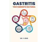Gastritis Tratamiento Natural: Una guía clara, completa y efectiva para decirle adiós a la acidez, el dolor y la frustración