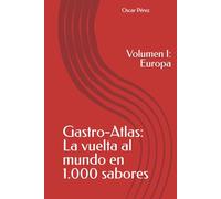 Gastro-Atlas: La vuelta al mundo en 1.000 sabores: Volumen I: Europa