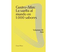 Gastro-Atlas: La vuelta al mundo en 1.000 sabores: Volumen III: Asia