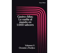 Gastro-Atlas: La vuelta al mundo en 1.000 sabores: Volumen V: Oceanía y Pacífico